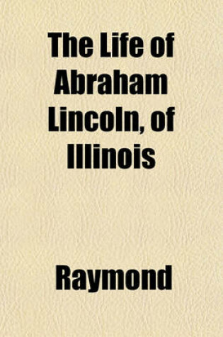 Cover of The Life of Abraham Lincoln, of Illinois