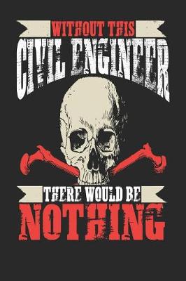 Book cover for Without This Civil Engineer There Would Be Nothing