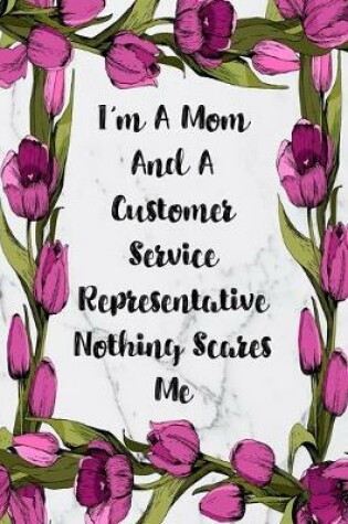 Cover of I'm A Mom And A Customer Service Representative Nothing Scares Me
