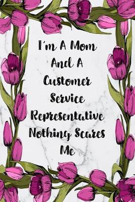 Book cover for I'm A Mom And A Customer Service Representative Nothing Scares Me