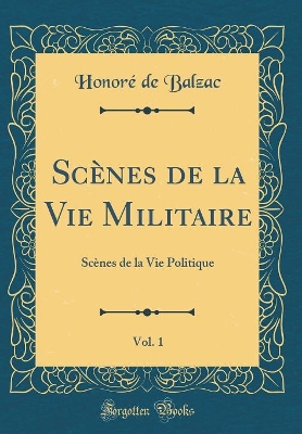 Book cover for Scènes de la Vie Militaire, Vol. 1: Scènes de la Vie Politique (Classic Reprint)