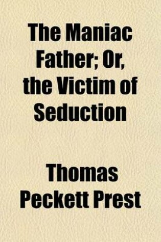 Cover of The Maniac Father; Or, the Victim of Seduction