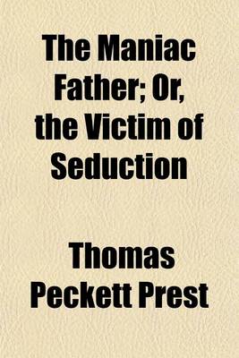 Book cover for The Maniac Father; Or, the Victim of Seduction