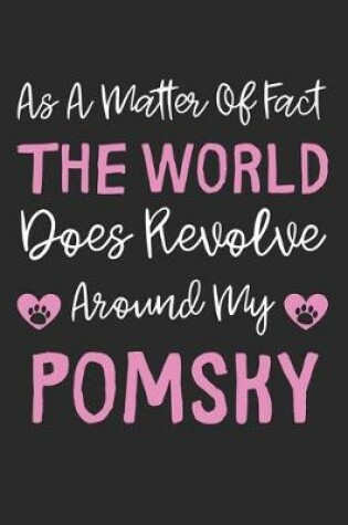 Cover of As A Matter Of Fact The World Does Revolve Around My Pomsky