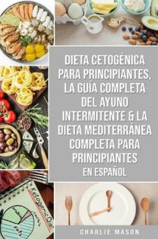 Cover of Dieta cetogénica para principiantes, La guía completa del ayuno intermitente & La Dieta Mediterránea Completa para Principiantes En Español
