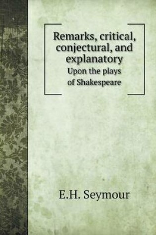 Cover of Remarks, critical, conjectural, and explanatory Upon the plays of Shakespeare