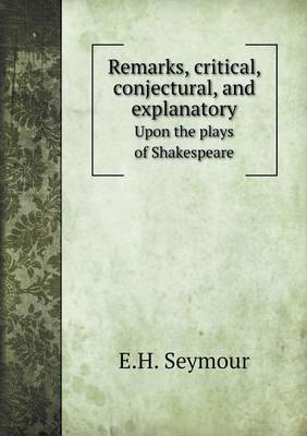 Book cover for Remarks, critical, conjectural, and explanatory Upon the plays of Shakespeare