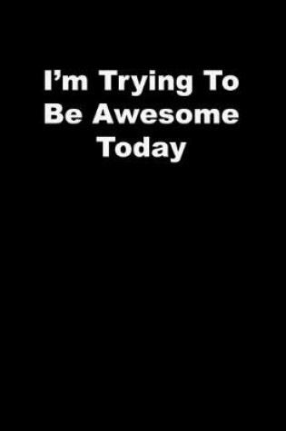 Cover of I'm Trying To Be Awesome Today