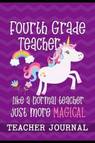 Cover of Fourth Grade Teacher like a normal teacher just more Magical Teacher Journal