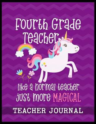 Book cover for Fourth Grade Teacher like a normal teacher just more Magical Teacher Journal