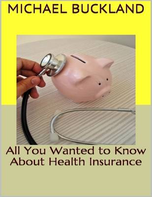 Book cover for All You Wanted to Know About Health Insurance