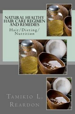 Cover of Natural Healthy Hair Care Regimen and Remedies