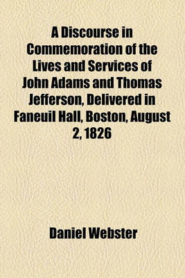 Book cover for A Discourse in Commemoration of the Lives and Services of John Adams and Thomas Jefferson, Delivered in Faneuil Hall, Boston, August 2, 1826