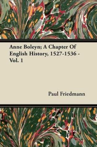 Cover of Anne Boleyn; A Chapter Of English History, 1527-1536 - Vol. 1