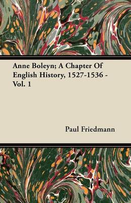 Book cover for Anne Boleyn; A Chapter Of English History, 1527-1536 - Vol. 1