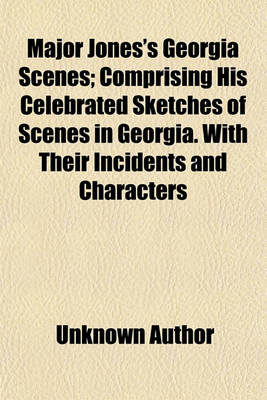 Book cover for Major Jones's Georgia Scenes; Comprising His Celebrated Sketches of Scenes in Georgia. with Their Incidents and Characters