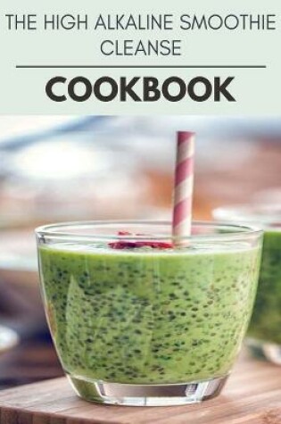 Cover of The High Alkaline Smoothie Cleanse Cookbook