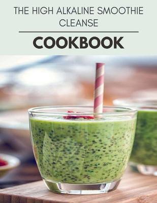 Book cover for The High Alkaline Smoothie Cleanse Cookbook