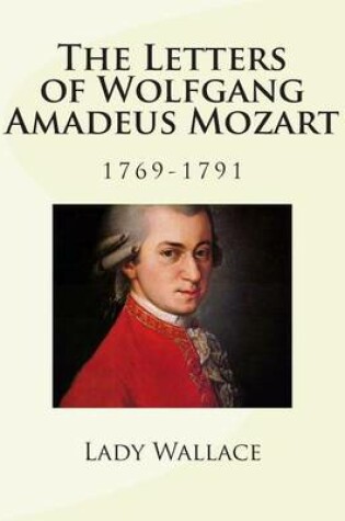 Cover of The Letters of Wolfgang Amadeus Mozart - 1769-1791