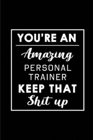 Cover of You're An Amazing Personal Trainer. Keep That Shit Up.