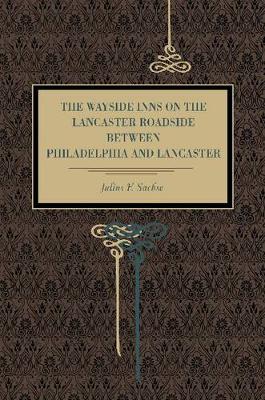 Book cover for The Wayside Inns on the Lancaster Roadside Between Philadelphia and Lancaster