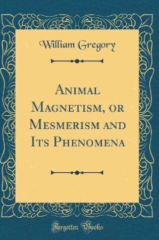 Cover of Animal Magnetism, or Mesmerism and Its Phenomena (Classic Reprint)