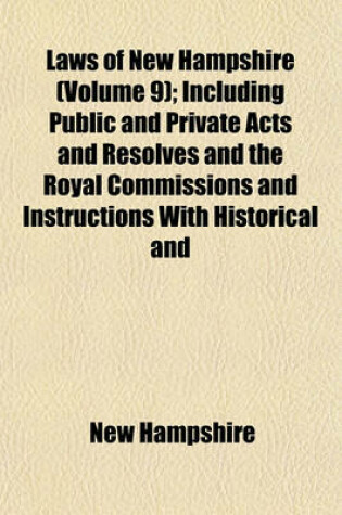 Cover of Laws of New Hampshire (Volume 9); Including Public and Private Acts and Resolves and the Royal Commissions and Instructions with Historical and