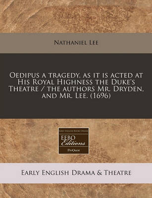 Book cover for Oedipus a Tragedy, as It Is Acted at His Royal Highness the Duke's Theatre / The Authors Mr. Dryden, and Mr. Lee. (1696)