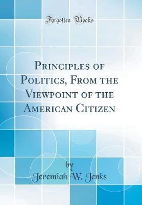 Book cover for Principles of Politics, from the Viewpoint of the American Citizen (Classic Reprint)