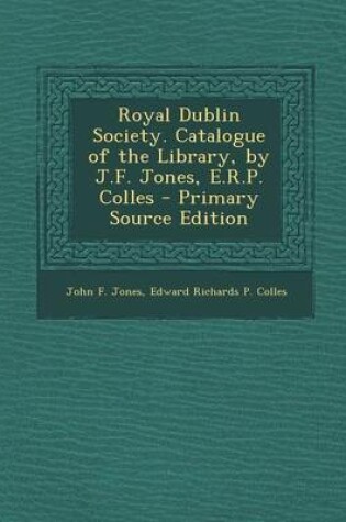 Cover of Royal Dublin Society. Catalogue of the Library, by J.F. Jones, E.R.P. Colles - Primary Source Edition