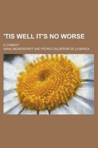 Cover of 'Tis Well It's No Worse; A Comedy