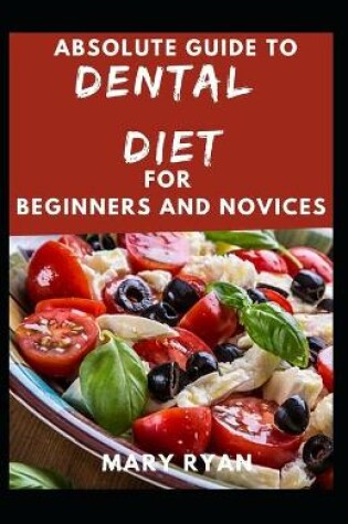 Cover of Absolute Guide To Dental Diet For Beginners And Novices