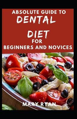 Book cover for Absolute Guide To Dental Diet For Beginners And Novices