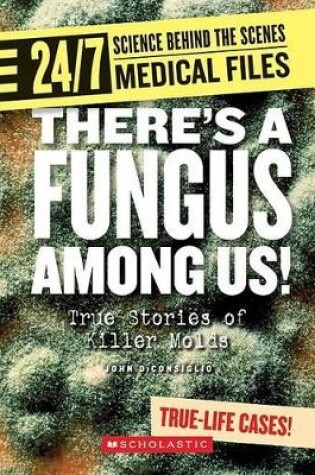 Cover of There's a Fungus Among Us! (24/7: Science Behind the Scenes: Medical Files)