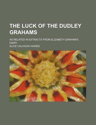 Book cover for The Luck of the Dudley Grahams; As Related in Extracts from Elizabeth Graham's Diary