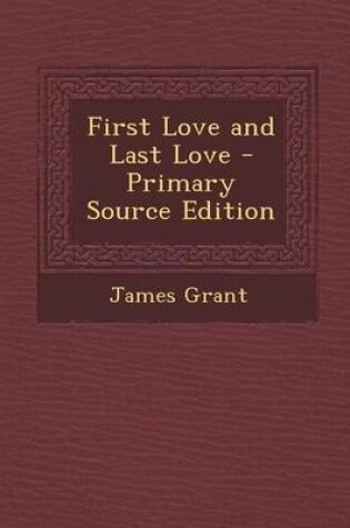 Cover of First Love and Last Love - Primary Source Edition