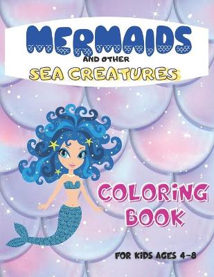 Book cover for Mermaids And Other Sea Creatures Coloring Book For Kids Ages 4-8