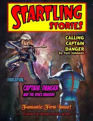 Book cover for Startling Stories: Calling Captain Danger: Fantastic First Issue: Featuring Captain Danger and the Space Rangers