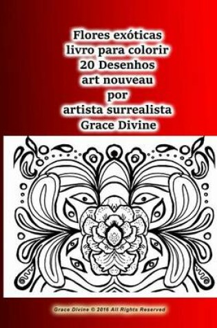 Cover of Flores exoticas livro para colorir 20 Desenhos art nouveau por artista surrealista Grace Divine