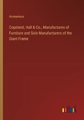 Book cover for Copeland, Hall & Co., Manufactures of Furniture and Sole Manufacturers of the Giant Frame