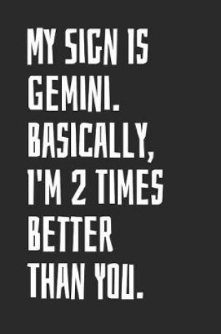 Cover of My Sign Is Gemini. Basically, I'm 2 Times Better Than You