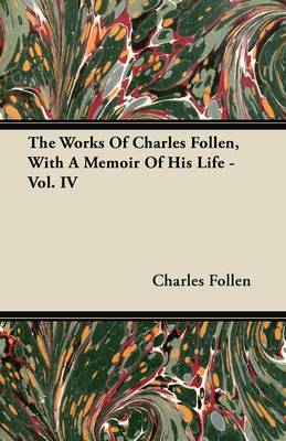 Book cover for The Works Of Charles Follen, With A Memoir Of His Life - Vol. IV