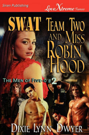 Cover of Swat Team Two and Miss Robin Hood [The Men of Five-0 #2] (Siren Publishing Lovextreme Forever)