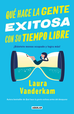 Book cover for Que hace la gente exitosa con su tiempo libre: !Sientete menos ocupado y logra  mas! / Off the Clock : Feel Less Busy While Getting More Done