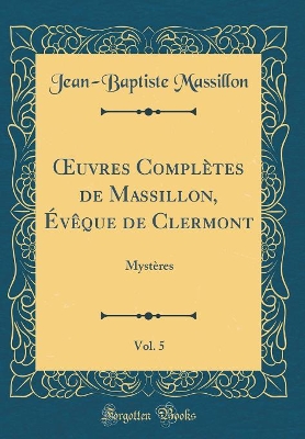 Book cover for Oeuvres Completes de Massillon, Eveque de Clermont, Vol. 5