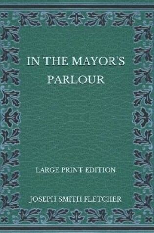 Cover of In the Mayor's Parlour - Large Print Edition