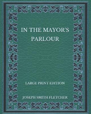 Book cover for In the Mayor's Parlour - Large Print Edition