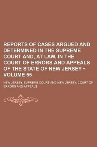 Cover of Reports of Cases Argued and Determined in the Supreme Court And, at Law, in the Court of Errors and Appeals of the State of New Jersey (Volume 55)