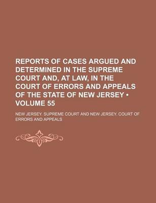 Book cover for Reports of Cases Argued and Determined in the Supreme Court And, at Law, in the Court of Errors and Appeals of the State of New Jersey (Volume 55)