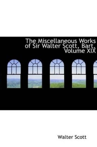 Cover of The Miscellaneous Works of Sir Walter Scott, Bart, Volume XIX